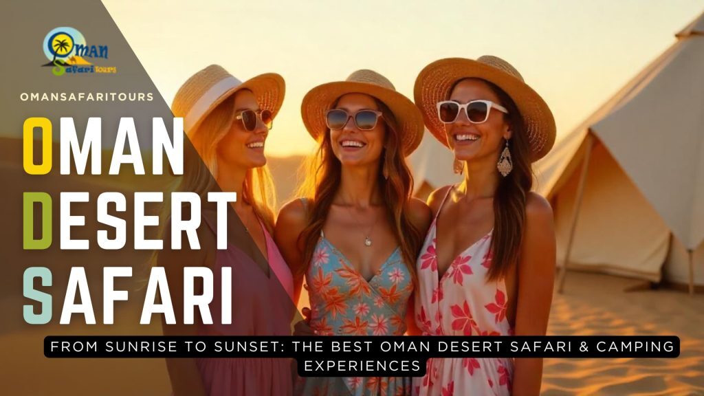 From Sunrise to Sunset The Best Oman Desert Safari & Camping Experiences